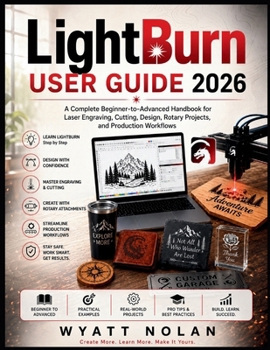 Paperback LightBurn USER GUIDE 2026: A Complete Beginner-to-Advanced Handbook for Laser Engraving, Cutting, Design, Rotary Projects, and Production Workflows Book