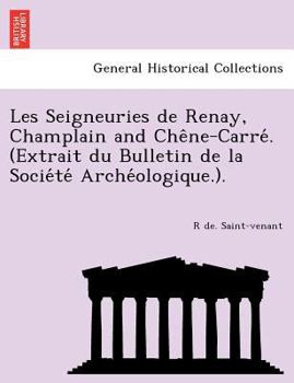Paperback Les Seigneuries de Renay, Champlain and Che Ne-Carre . (Extrait Du Bulletin de La Socie Te Arche Ologique.). [French] Book