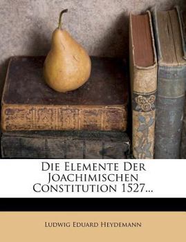 Paperback Die Elemente Der Joachimischen Constitution 1527... Book