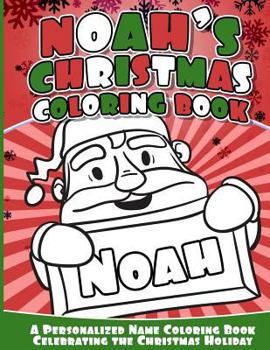 Noah's Christmas Coloring Book: A Personalized Name Coloring Book Celebrating the Christmas Holiday