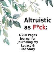 Paperback Altruistic as F*ck: A 200 Pages Journal for Journaling My Legacy & Life Story Book