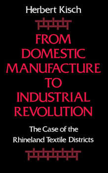 Hardcover From Domestic Manufacture to Industrial Revolution: The Case of the Rhineland Textile Districts Book