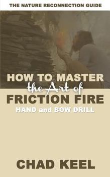 Paperback How to Master the Art of Friction Fire: Hand and Bow Drill Book