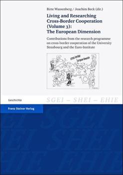 Living and Researching Cross-Border Cooperation. Vol. 3: The European Dimension: Contributions from the Research Programme on Cross-Border Cooperation