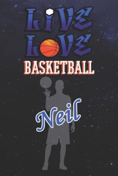 Live Love Basketball Neil : The Perfect Notebook For Proud Basketball Fans Or Players | Forever Suitbale Gift For Boys | Diary | College Ruled | ... - 6 x 9 Inch - Notebook - Notepad - Paperback