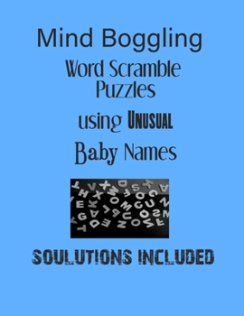 Mind Boggling Word Scramble Puzzles using Unusual Baby Names - Solutions included: Have a Blast!