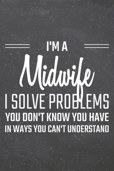 I'm a Midwife I Solve Problems You Don't Know You Have: Midwife Dot Grid Notebook, Planner or Journal | 110 Dotted Pages | Office Equipment, Supplies ... Midwife Gift Idea for Christmas or Birthday