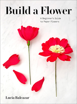 Paperback Build a Flower: A Beginner's Guide to Paper Flowers Book