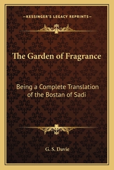 The Garden of Fragrance: Being a Complete Translation of the Bostan of Sadi