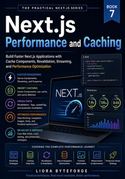 Next.js Performance and Caching: Build Faster Next.js Applications with Cache Components, Revalidation, Streaming, and Performance Optimization (THE PRACTICAL NEXT.JS 16 SERIES)