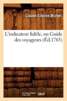Paperback L'Indicateur Fidèle, Ou Guide Des Voyageurs, (Éd.1765) [French] Book