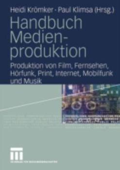 Paperback Handbuch Medienproduktion: Produktion Von Film, Fernsehen, Hörfunk, Print, Internet, Mobilfunk Und Musik [German] Book