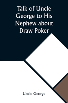 Paperback Talk of Uncle George to His Nephew about Draw Poker Containing valuable suggestions in connection with this great American game. Also, instruction and Book