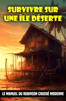 Paperback Survivre sur une île déserte: Le manuel du Robinson Crusoé moderne [French] Book