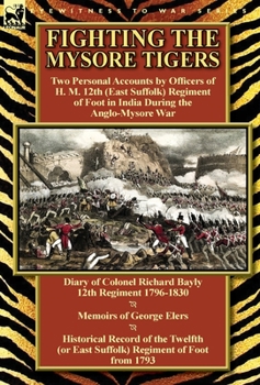 Hardcover Fighting the Mysore Tigers: Two Personal Accounts by Officers of H. M. 12th (East Suffolk) Regiment of Foot in India During the Anglo-Mysore War-D Book