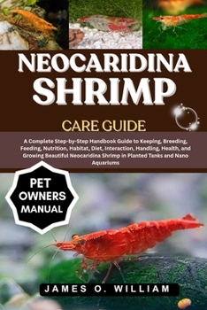 Paperback Neocaridina Shrimp Care Guide: A Complete Step-by-Step Handbook Guide to Keeping, Breeding, Feeding, Nutrition, Habitat, Diet, Interaction, Handling, Book