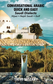 Conversational Arabic Quick and Easy - Saudi Series: Najdi Dialect, Hijazi Dialect, Saudi Gulf Arabic Dialect