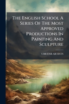 The English School A Series Of The Most Approved Productions In Painting And Sculpture...
