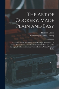 Paperback The Art of Cookery, Made Plain and Easy: Which Far Excels Any Thing of the Kind yet Published ... In Which Are Included, One Hundred and Fifty New and Book