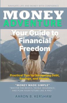 Money Adventure: Your Guide to Financial Freedom: Practical Tips for Navigating Debt, Savings, and Wealth - From debt to wealth: Let’s make money fun ... Collection: Life and Success Guides)