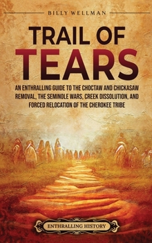 Hardcover Trail of Tears: An Enthralling Guide to the Choctaw and Chickasaw Removal, the Seminole Wars, Creek Dissolution, and Forced Relocation Book