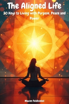 The Aligned Life: 20 Keys to Living with Purpose, Peace and Power