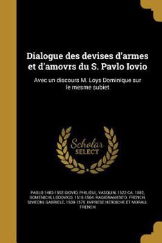 Paperback Dialogue Des Devises D'Armes Et D'Amovrs Du S. Pavlo Iovio: Avec Un Discours M. Loys Dominique Sur Le Mesme Subiet [French] Book