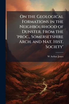 On the Geological Formations in the Neighbourhood of Dunster. from the 'proc., Somersetshire Arch. and Nat. Hist. Society'.