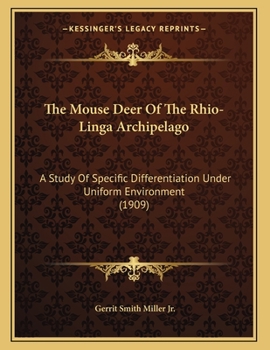 Paperback The Mouse Deer Of The Rhio-Linga Archipelago: A Study Of Specific Differentiation Under Uniform Environment (1909) Book