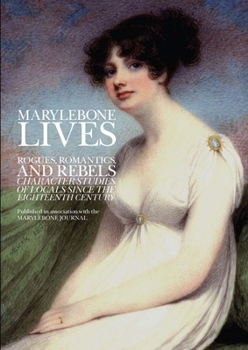 Marylebone Lives: Rogues, Romantics, and Rebels - Character Studies of Locals Since the Eighteenth Century
