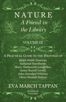 Nature - A Friend in the Library - Volume IX - A Practical Guide to the Writings of Ralph Waldo Emerson, Nathaniel Hawthorne, Henry Wadsworth Longfellow, James Russell Lowell, John Greenleaf Whittier,