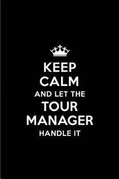 Keep Calm and Let the Tour Manager Handle It: Blank Lined 6x9 Tour Manager quote Journal/Notebooks as Gift for Birthday,Holidays,Anniversary,Thanks ... your spouse,lover,partner,friend or coworker