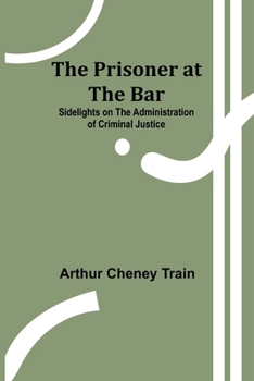 Paperback The Prisoner at the Bar: Sidelights on the Administration of Criminal Justice Book