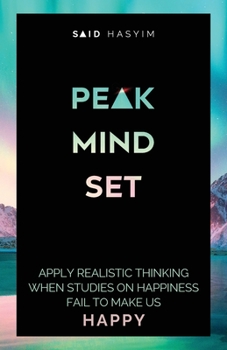 Paperback Peak Mindset: Apply Realistic Thinking When Studies on Happiness Fail to Make Us Happy Book