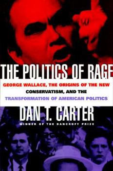 Hardcover The Politics of Rage: George Wallace, the Origins of the New Conservatism, and the Transformation of American Politics Book