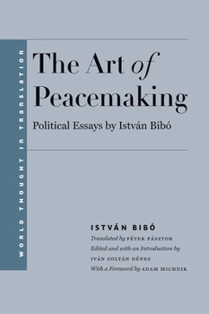 The Art of Peacemaking: Political Essays by István Bibó - Book  of the World Thought in Translation