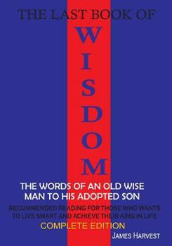 Paperback The Last Book of WISDOM: The words of an old wise man to His adopted son Book