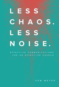 Paperback Less Chaos. Less Noise.: Effective Communications for an Effective Church Book