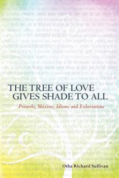 Paperback The Tree of Love Gives Shade to All: Proverbs, Maxims, Idioms and Exhortations Book