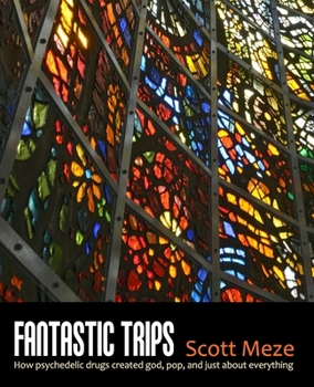 Paperback Fantastic Trips: How Psychedelic Drugs Created God, Pop, And Just About Everything Book