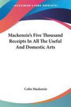 Paperback Mackenzie's Five Thousand Receipts In All The Useful And Domestic Arts Book