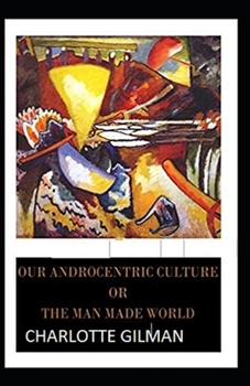 Paperback Our Androcentric Culture Or The Man-Made World Illustrated Book