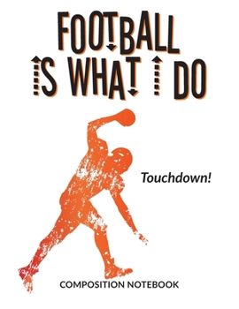 Paperback Football Is What I Do School Composition Wide-Lined Notebook: Touchdown Book