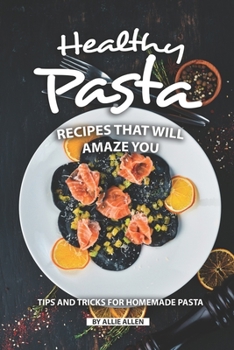 Paperback Healthy Pasta Recipes that will Amaze You: Tips and Tricks for Homemade Pasta Book
