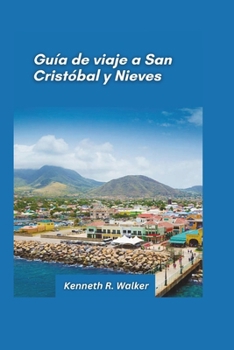 Paperback Guía de viaje a San Cristóbal y Nieves 2025: Playas solitarias, ferrocarriles panorámicos y el encanto de una isla caribeña [Spanish] Book