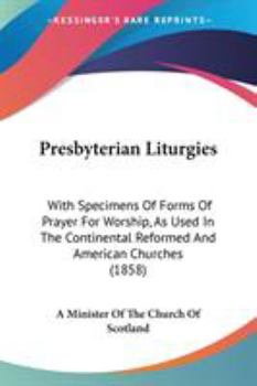 Paperback Presbyterian Liturgies: With Specimens Of Forms Of Prayer For Worship, As Used In The Continental Reformed And American Churches (1858) Book