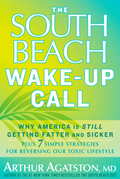 Hardcover The South Beach Wake-Up Call: Why America Is Still Getting Fatter and Sicker, Plus 7 Simple Strategies for Reversing Our Toxic Lifestyle Book