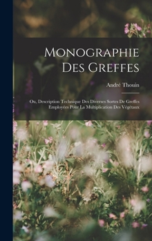 Hardcover Monographie Des Greffes: Ou, Description Technique Des Diverses Sortes De Greffes Employées Pour La Multiplication Des Végétaux [French] Book
