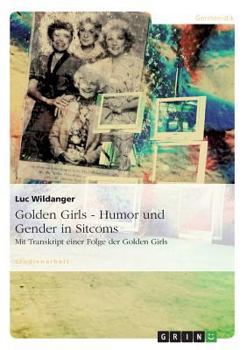 Paperback Golden Girls - Humor und Gender in Sitcoms: Mit Transkript einer Folge der Golden Girls [German] Book