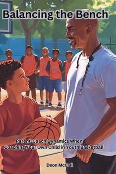 Paperback Balancing the Bench: Parent-Coach Dynamics When Coaching Your Own Child in Youth Basketball Book